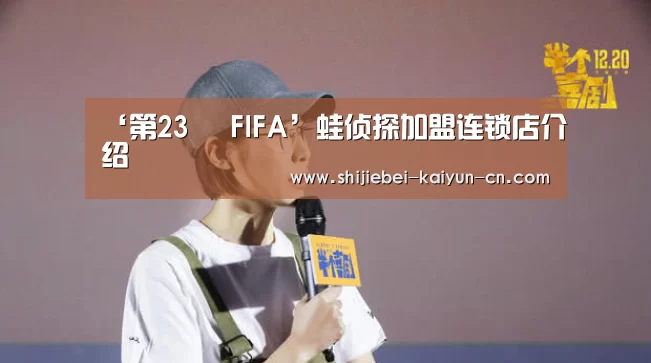 ‘第23屆 FIFA’蛙侦探加盟连锁店介绍(图1) 世足2026